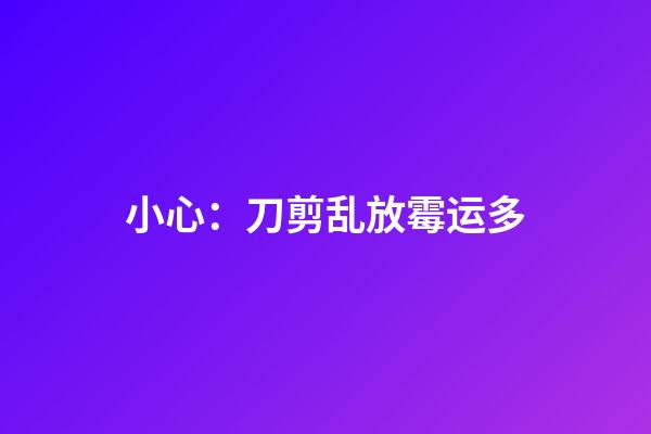 小心：刀剪乱放霉运多