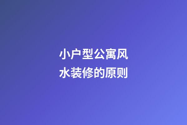 小户型公寓风水装修的原则