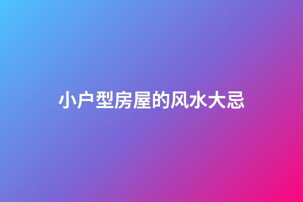 小户型房屋的风水大忌