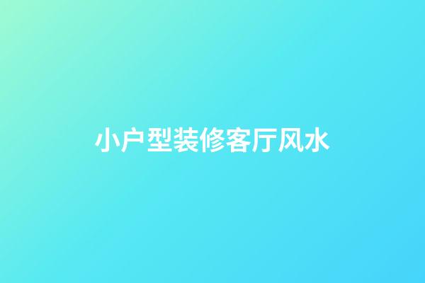 小户型装修客厅风水