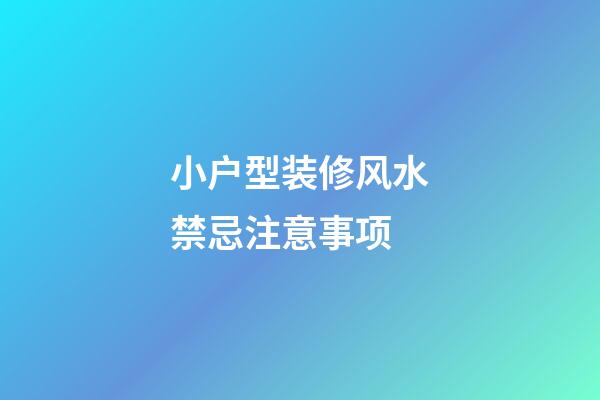 小户型装修风水禁忌注意事项
