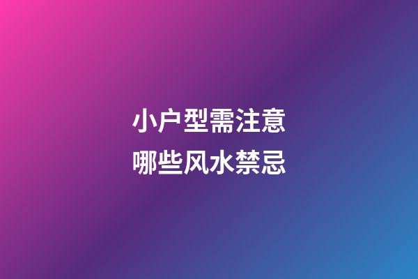 小户型需注意哪些风水禁忌