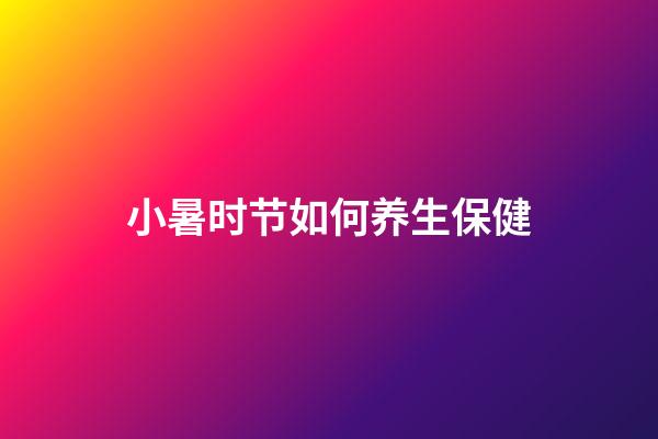 小暑时节如何养生保健