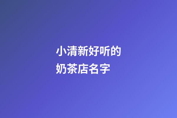 小清新好听的奶茶店名字