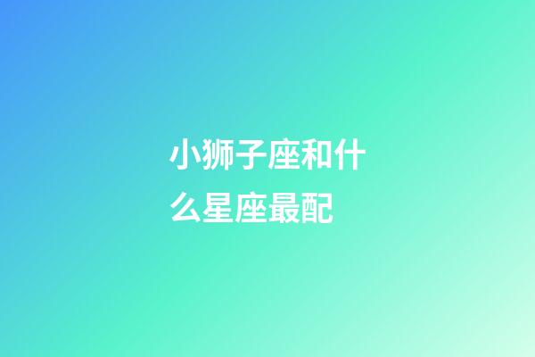 小狮子座和什么星座最配-第1张-星座运势-玄机派