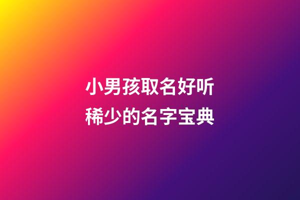小男孩取名好听稀少的名字宝典