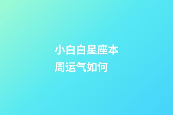 小白白星座本周运气如何-第1张-星座运势-玄机派