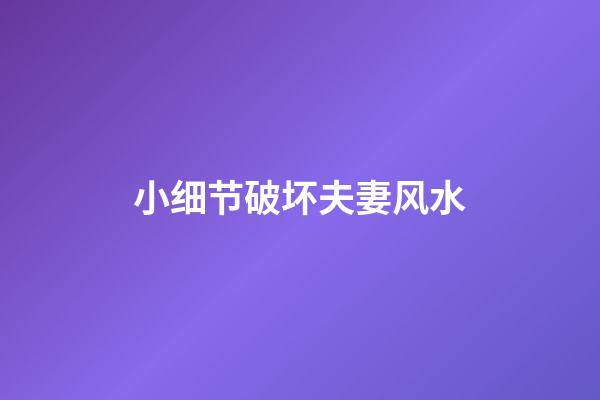 小细节破坏夫妻风水