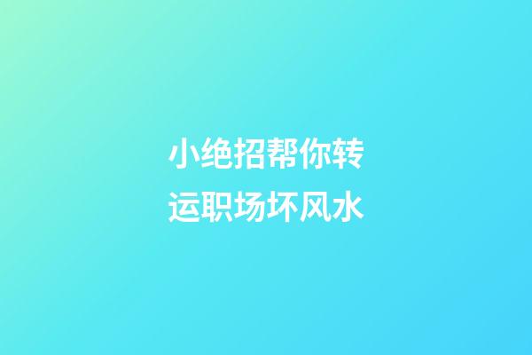 小绝招帮你转运职场坏风水