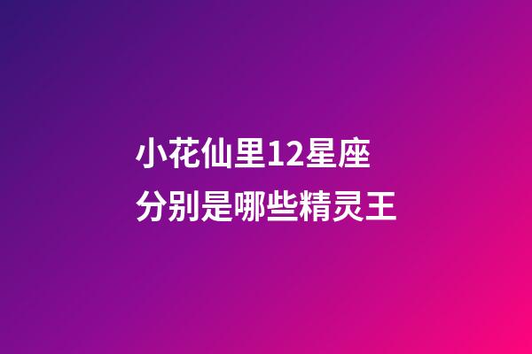 小花仙里12星座分别是哪些精灵王-第1张-星座运势-玄机派