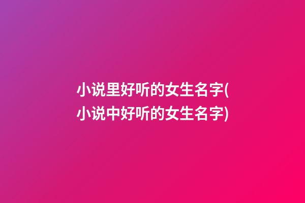 小说里好听的女生名字(小说中好听的女生名字)