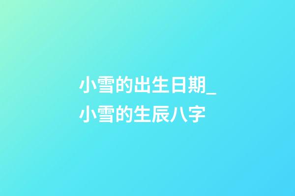 小雪的出生日期_小雪的生辰八字