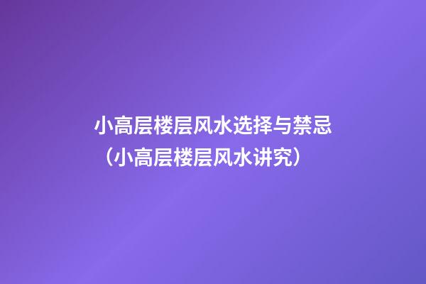 小高层楼层风水选择与禁忌（小高层楼层风水讲究）