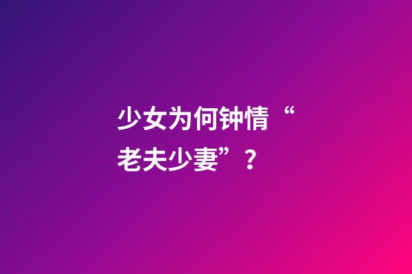 少女为何钟情“老夫少妻”？