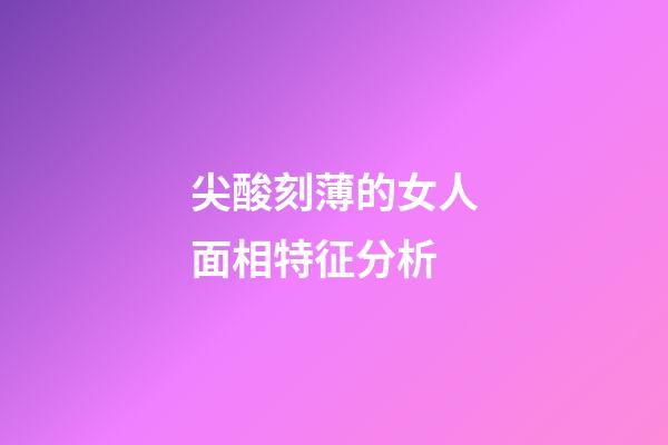 尖酸刻薄的女人面相特征分析