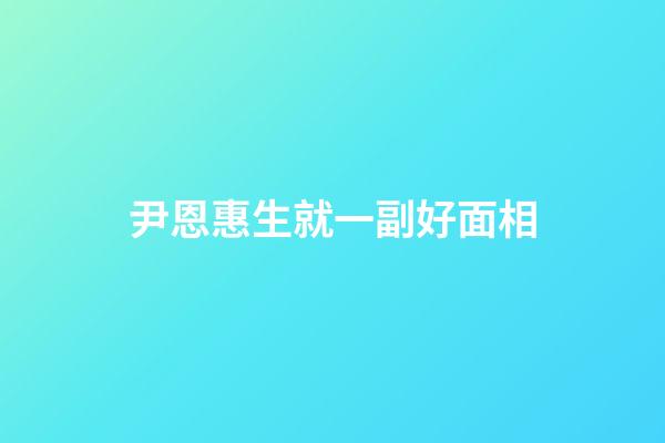 尹恩惠生就一副好面相