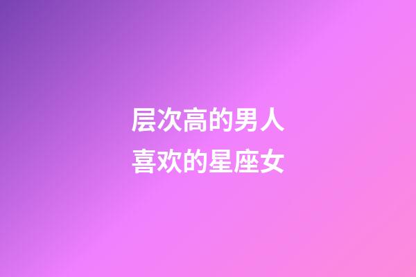 层次高的男人喜欢的星座女-第1张-星座运势-玄机派