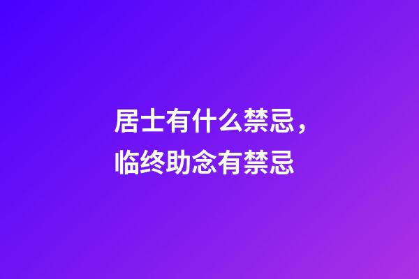 居士有什么禁忌，临终助念有禁忌-第1张-观点-玄机派