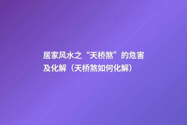 居家风水之“天桥煞”的危害及化解（天桥煞如何化解）