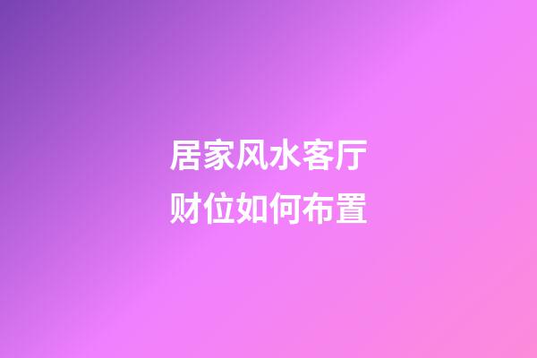 居家风水客厅财位如何布置
