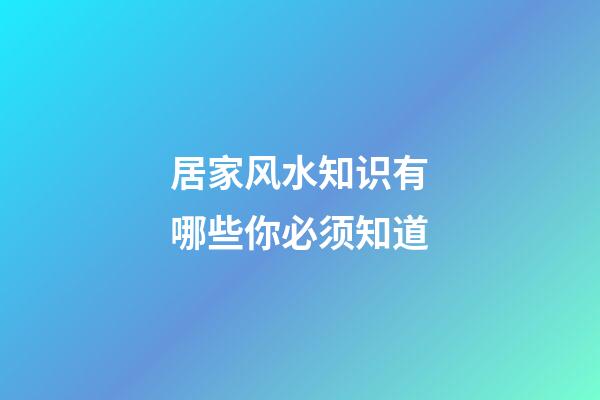 居家风水知识有哪些你必须知道