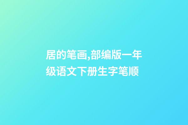 居的笔画,部编版一年级语文下册生字笔顺-第1张-观点-玄机派
