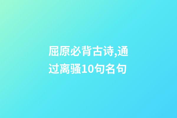 屈原必背古诗,通过离骚10句名句-第1张-观点-玄机派
