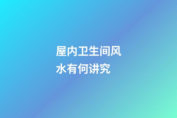 屋内卫生间风水有何讲究