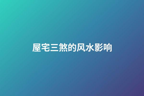 屋宅三煞的风水影响