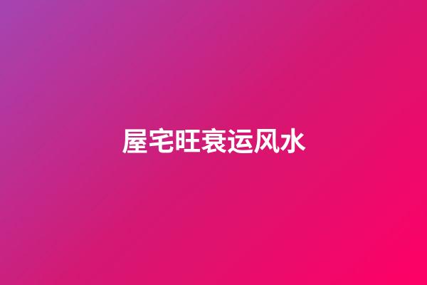 屋宅旺衰运风水