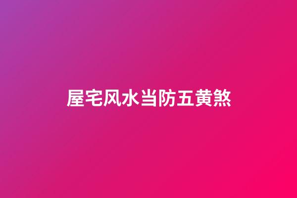 屋宅风水当防五黄煞