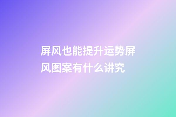 屏风也能提升运势屏风图案有什么讲究