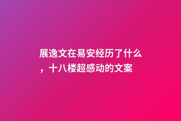 展逸文在易安经历了什么，十八楼超感动的文案-第1张-观点-玄机派