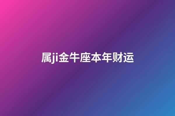 属ji金牛座本年财运-第1张-星座运势-玄机派
