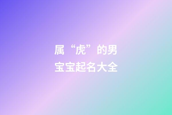 属“虎”的男宝宝起名大全