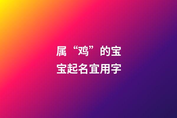 属“鸡”的宝宝起名宜用字
