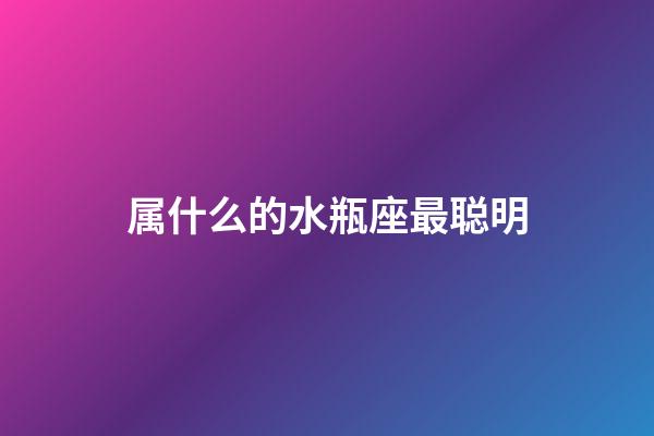 属什么的水瓶座最聪明