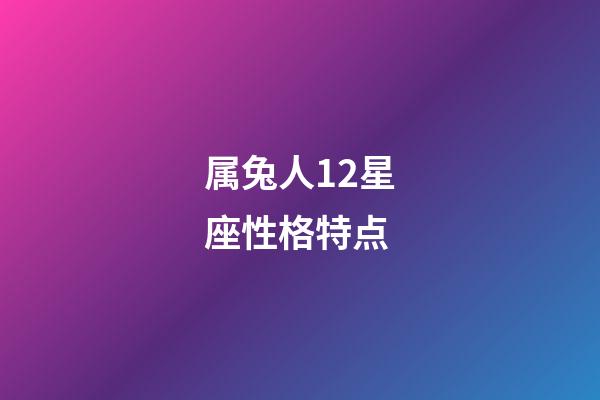 属兔人12星座性格特点-第1张-星座运势-玄机派