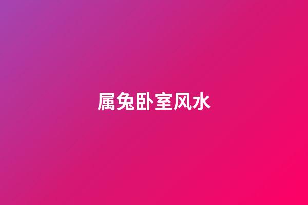 属兔卧室风水