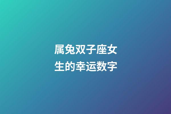 属兔双子座女生的幸运数字-第1张-星座运势-玄机派