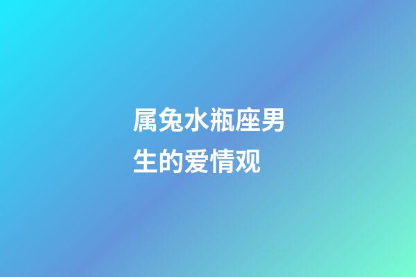 属兔水瓶座男生的爱情观-第1张-星座运势-玄机派