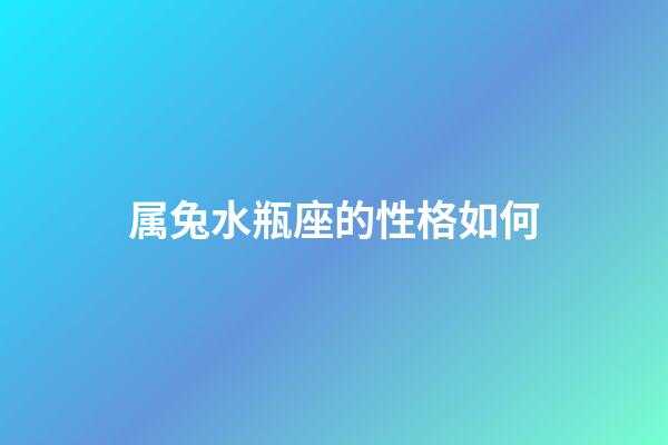 属兔水瓶座的性格如何-第1张-星座运势-玄机派