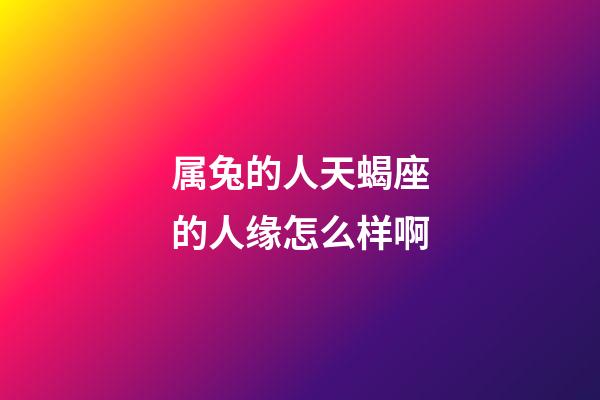 属兔的人天蝎座的人缘怎么样啊-第1张-星座运势-玄机派