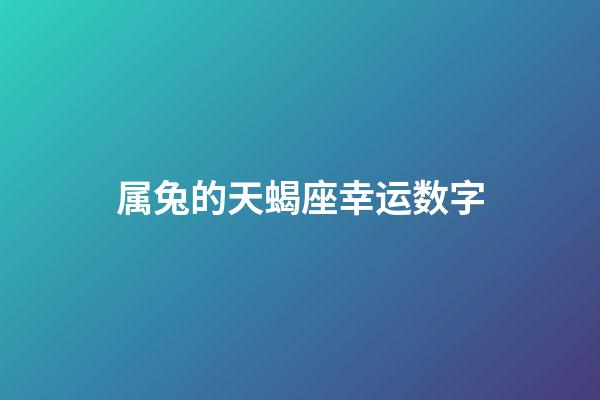 属兔的天蝎座幸运数字-第1张-星座运势-玄机派