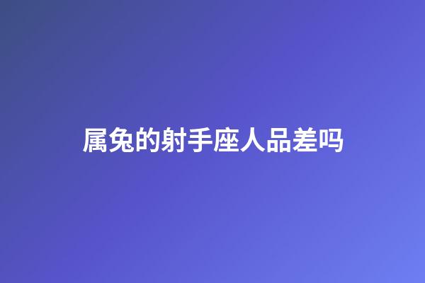 属兔的射手座人品差吗-第1张-星座运势-玄机派