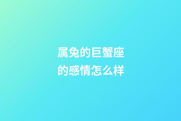 属兔的巨蟹座的感情怎么样-第1张-星座运势-玄机派