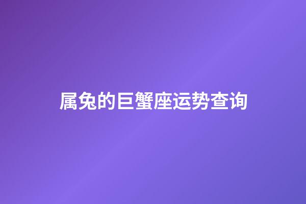 属兔的巨蟹座运势查询-第1张-星座运势-玄机派