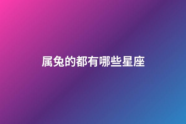 属兔的都有哪些星座-第1张-星座运势-玄机派