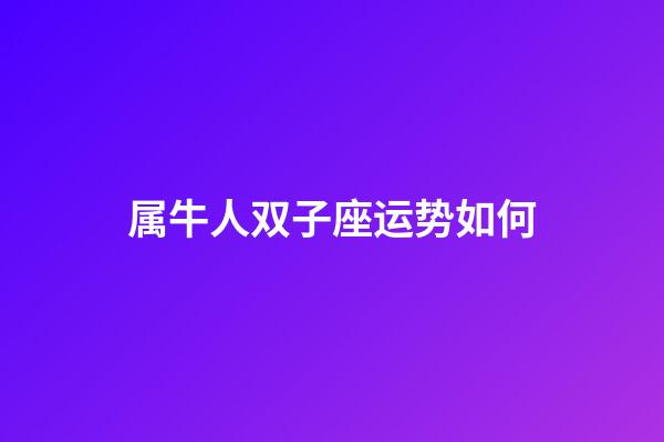 属牛人双子座运势如何-第1张-星座运势-玄机派