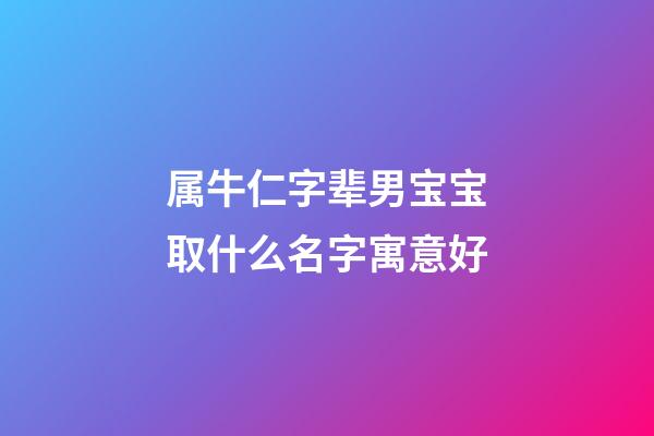 属牛仁字辈男宝宝取什么名字寓意好